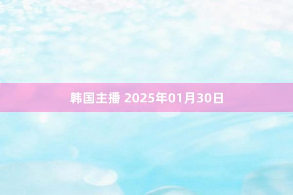 韩国主播 2025年01月30日