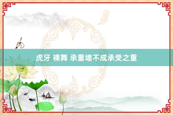 虎牙 裸舞 承重墙不成承受之重